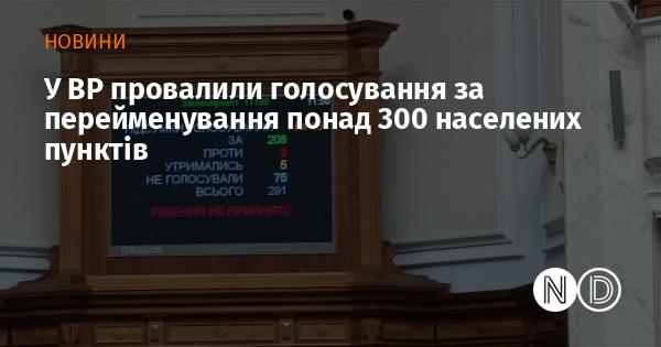 У Верховній Раді не вдалося провести голосування щодо зміни назв більше 300 населених пунктів.