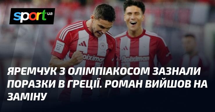 Яремчук та його команда Олімпіакос потерпіли невдачу в Греції. Роман з'явився на полі в якості заміни.