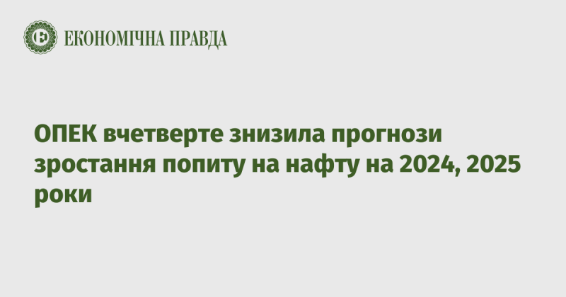 ОПЕК вже вчетверте переглянула вниз свої прогнози щодо зростання попиту на нафту на 2024 та 2025 роки.